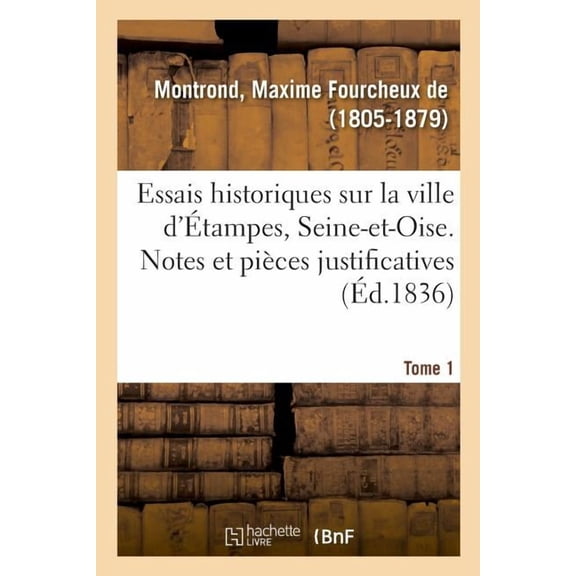 Essais Historiques Sur La Ville d'Étampes, Seine-Et-Oise. Tome 1 (Paperback)
