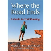 Where The Roads Ends : A Guide to Trail Running