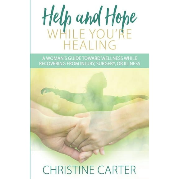 Help and Hope While You're Healing: A woman's guide toward wellness while recovering from injury, surgery, or illness, (Paperback)