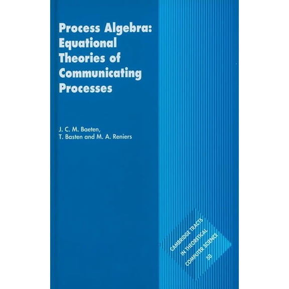 Cambridge Tracts in Theoretical Computer Process Algebra: Equational Theories of Communicating Processes, Book 50, (Hardcover)