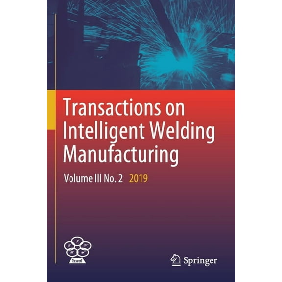 Transactions on Intelligent Welding Manu Transactions on Intelligent Welding Manufacturing: Volume III No. 2 2019, (Paperback)
