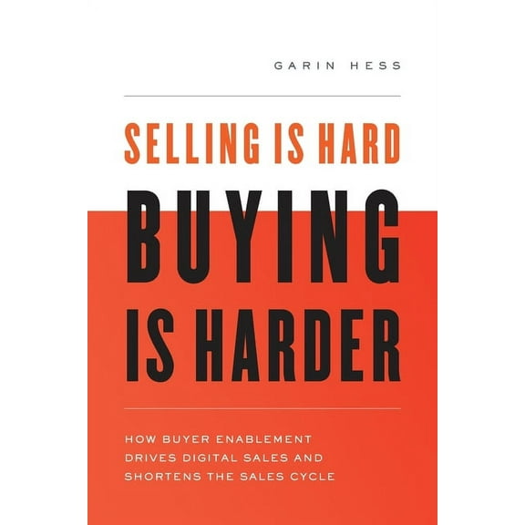 Selling Is Hard. Buying Is Harder.: How Buyer Enablement Drives Digital Sales and Shortens the Sales Cycle, (Paperback)