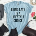 thumbnail image 2 of Being Late Is A Lifestyle Choice Shirt, Unisex Women's Men's Shirt, Late Shirt, Lazy Shirt, Heather Light Blue, X-Small, 2 of 6