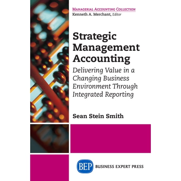 Strategic Management Accounting: Delivering Value in a Changing Business Environment Through Integrated Reporting, (Paperback)