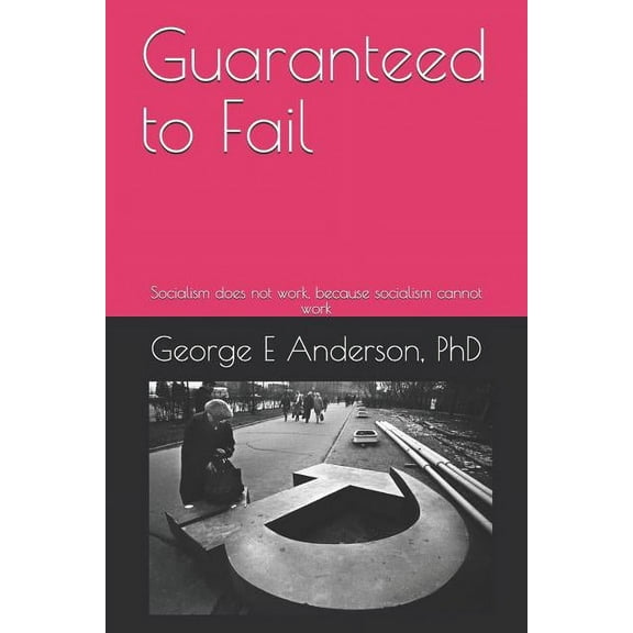 Guaranteed to Fail: Socialism Does Not Work, Because Socialism Cannot Work (Paperback)