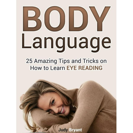 Body Language: 25 Amazing Tips and Tricks on How to Learn Eye Reading -