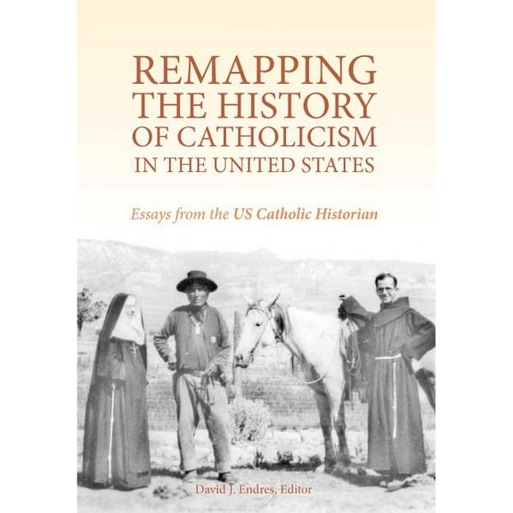 Remapping the History of Catholicism in the United States: Essays from the U. S. Catholic Historian, (Paperback)