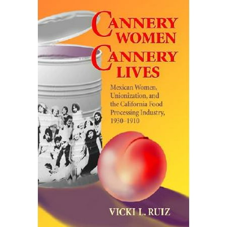 Cannery Women, Cannery Lives : Mexican Women, Unionization, and the California Food Processing Industry,