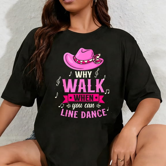 100% Cotton Unisex Country Music Women Why Walk When You Can Line Dance T-Shirt
