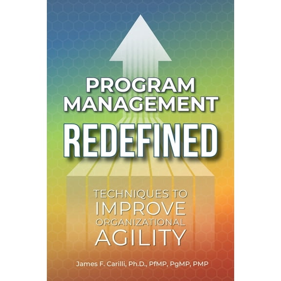 Program Management Redefined: Techniques to Improve Organizational Agility, (Paperback)