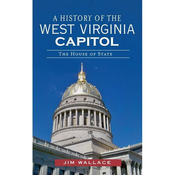 A History of the West Virginia Capitol (Hardcover)