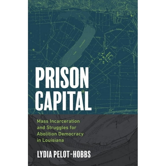 Justice, Power, and Politics Prison Capital: Mass Incarceration and Struggles for Abolition Democracy in Louisiana, (Paperback)
