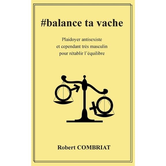 #balance ta vache: Plaidoyer antisexiste et cependant trÃ¨s masculin pour rÃ©tablir l'Ã©quilibre, (Paperback)