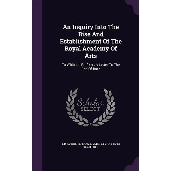An Inquiry Into The Rise And Establishment Of The Royal Academy Of Arts (Hardcover)