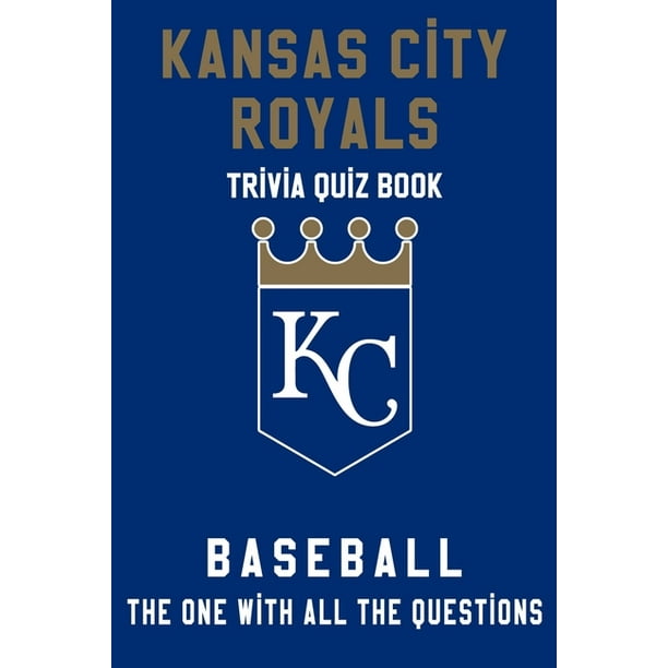 Kansas City Royals Trivia Quiz Book Baseball The One With All The Questions Mlb Baseball Fan Gift For Fan Of Kansas City Royals Paperback Walmart Com Walmart Com
