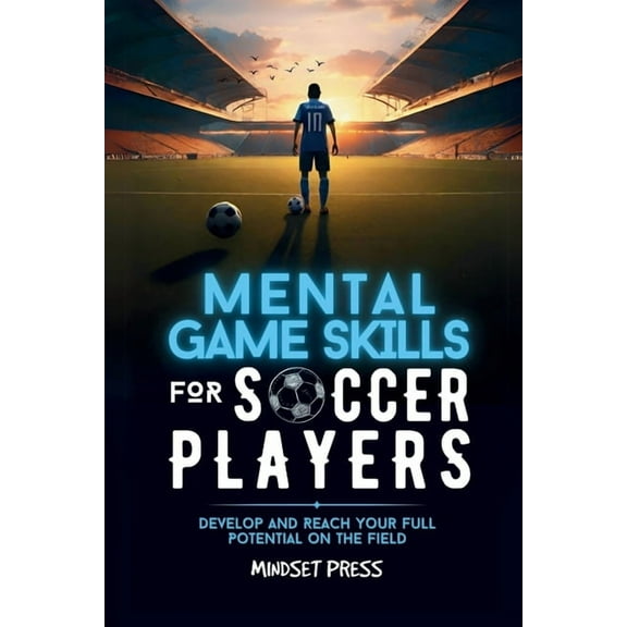 Mental Game Skills for Young Athletes Mental Game Skills for Soccer Players: Develop and Reach Your Full Potential on the Field, (Paperback)