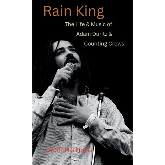 Rain King: The Life and Music of Adam Duritz and Counting Crows, (Hardcover)