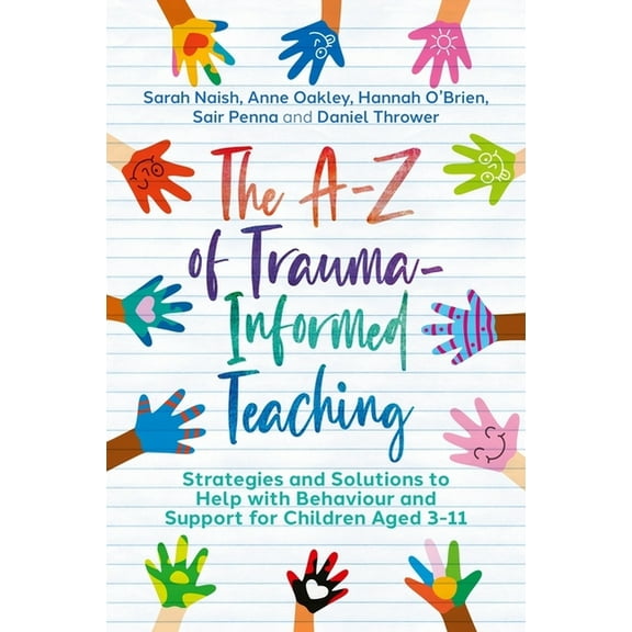 The A-Z of Trauma-Informed Teaching: Strategies and Solutions to Help with Behaviour and Support for Children Aged 3-11, (Paperback)