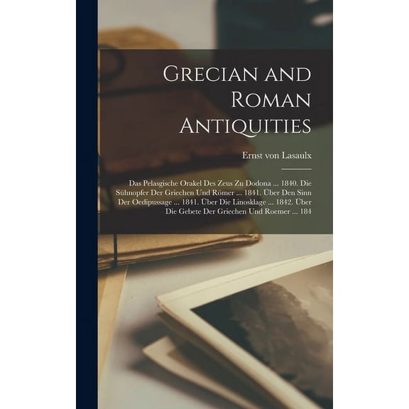 Grecian and Roman Antiquities: Das Pelasgische Orakel Des Zeus Zu Dodona ... 1840. Die Sühnopfer Der Griechen Und Römer ... 1841. Über Den Sinn Der Oedipussage ... 1841. Über Die Linosklage ... 1842.