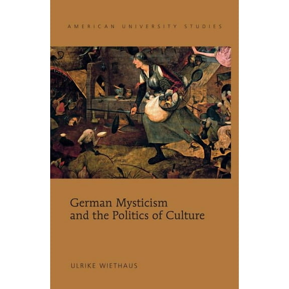 American University Studies German Mysticism and the Politics of Culture, Book 303, (Hardcover)