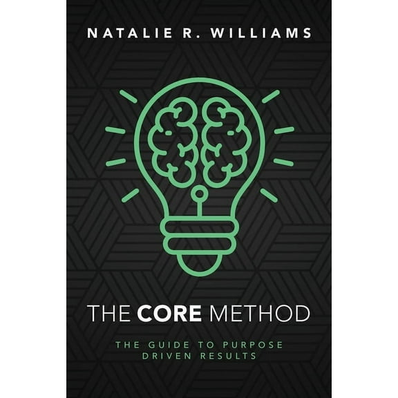 The CORE Method: The Guide to Purpose Driven Results, (Paperback)