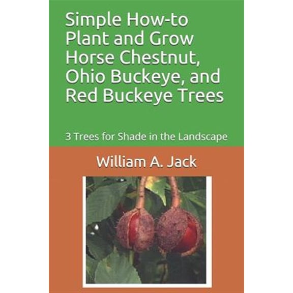 Pre-Owned Simple How-To Plant and Grow Horse Chestnut, Ohio Buckeye, and Red Buckeye Trees: 3 Trees for Shade in the Landscape