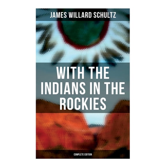 With the Indians in the Rockies (Complete Edition): Life & Adventures of Trapper and Trader Thomas Fox, (Paperback)
