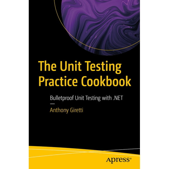 The Unit Testing Practice Cookbook: Bulletproof Unit Testing with .Net, (Paperback)