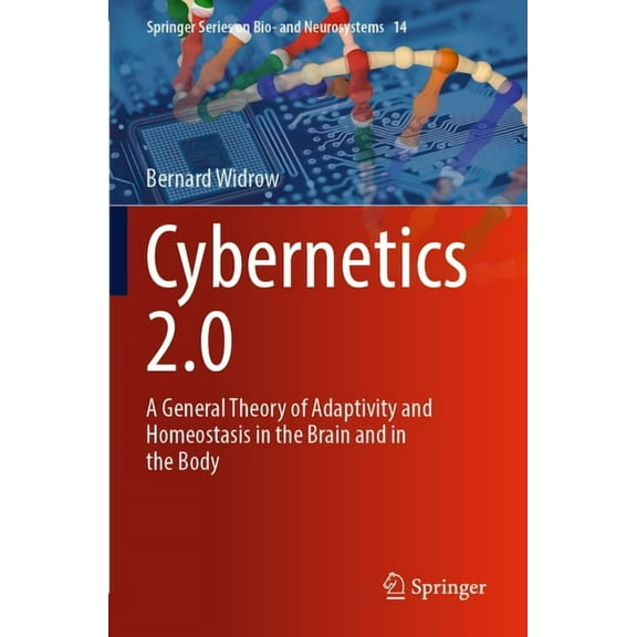 Springer Bio- And Neurosystems Cybernetics 2.0: A General Theory of Adaptivity and Homeostasis in the Brain and in the Body, Book 14, (Paperback)