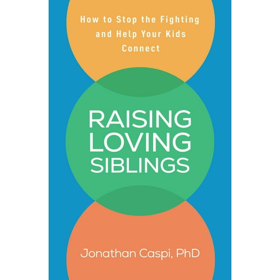 Raising Loving Siblings: How to Stop the Fighting and Help Your Kids Connect, (Hardcover)