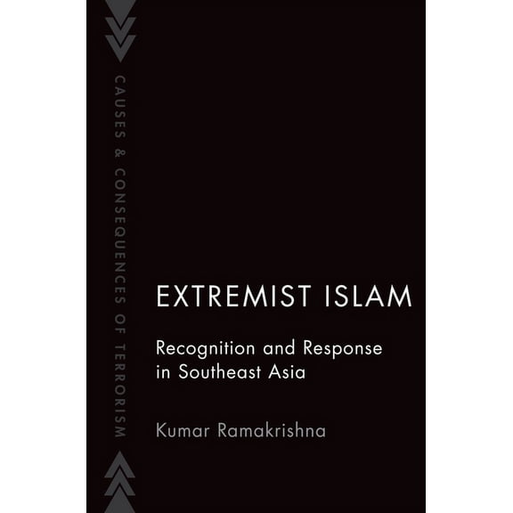 Causes and Consequences of Terrorism Extremist Islam: Recognition and Response in Southeast Asia, (Paperback)