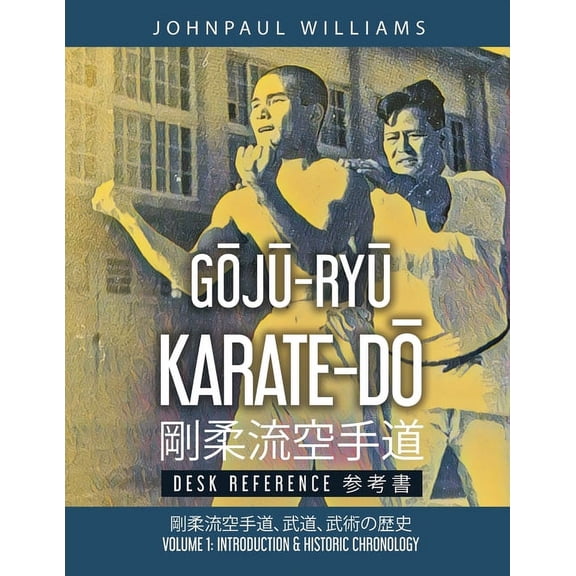 Volume 1 GŌJŪ-RYŪ KARATE-DŌ Desk Reference: Volume 1: Introduction & Historic Chronology , Book 1, (Paperback)