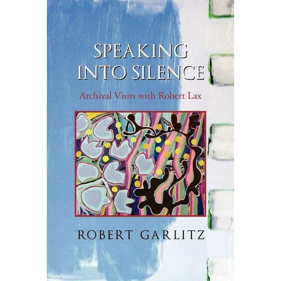 Speaking Into Silence: Archival Visits with Robert Lax (Paperback)