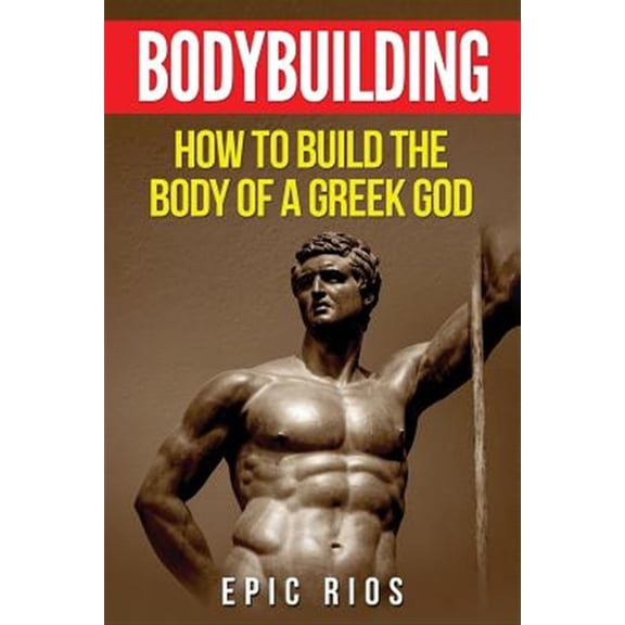 Pre-Owned Bodybuilding: How to Build the Body of a Greek God (Paperback) by Epic Rios