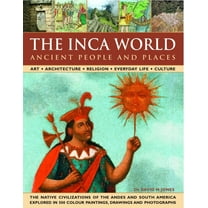 The Inca World: Ancient People & Places : Art, architecture, religion, everyday life and culture: the native civilizations of the Andes & South America explored in 500 color paintings, drawings and photographs (Hardcover)
