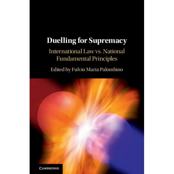 Duelling for Supremacy: International Law vs. National Fundamental Principles, (Hardcover)