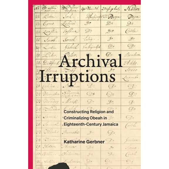 Religious Cultures of African and Africa Archival Irruptions: Constructing Religion and Criminalizing Obeah in Eighteenth-Century Jamaica, (Hardcover)
