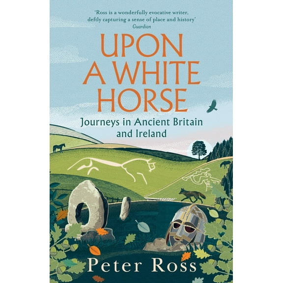 Upon a White Horse: Journeys in Ancient Britain and Ireland, (Hardcover)