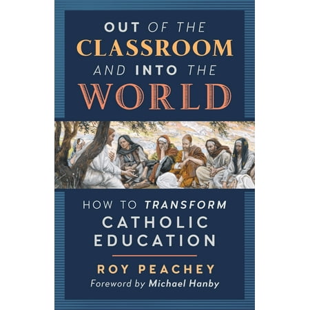 Out of the Classroom and into the World : How to Transform...