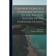 Contributions of a Venerable Savage to the Ancient History of the Hawaiian Islands. (Paperback)