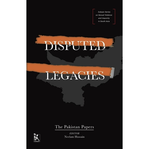 Zubaan Series on Sexual Violence and Impunity in South Asia: Disputed Legacies : The Pakistan Papers (Hardcover)