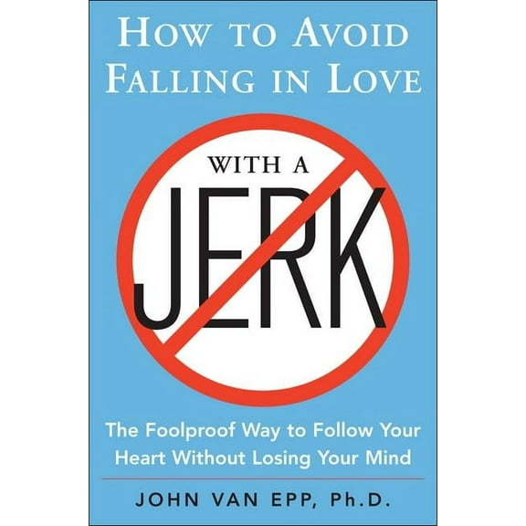 How to Avoid Falling in Love with a Jerk: The Foolproof Way to Follow Your Heart Without Losing Your Mind, (Paperback)