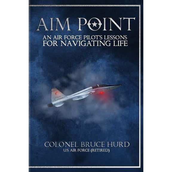 Aim Point: An Air Force Pilot's Lessons for Navigating Life, (Paperback)