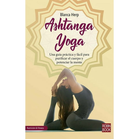 Nutrición & Fitnes: Ashtanga yoga : Una guía práctica y fácil para purificar el cuerpo y potenciar la mente (Paperback)