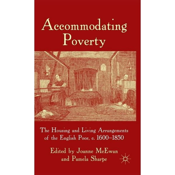 Accommodating Poverty: The Housing and Living Arrangements of the English Poor, C. 1600-1850, (Hardcover)
