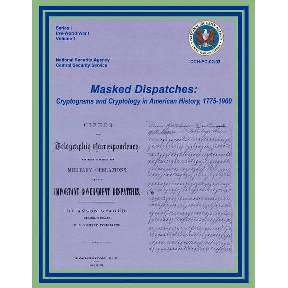 Masked Dispatches: Cryptograms and Cryptology in American History, 1775-1900 (Paperback)