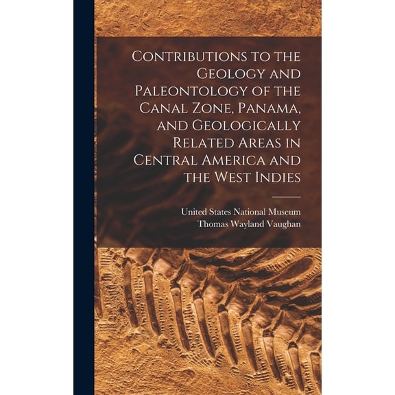 Contributions to the Geology and Paleontology of the Canal Zone, Panama, and Geologically Related Areas in Central Ameri, (Hardcover)