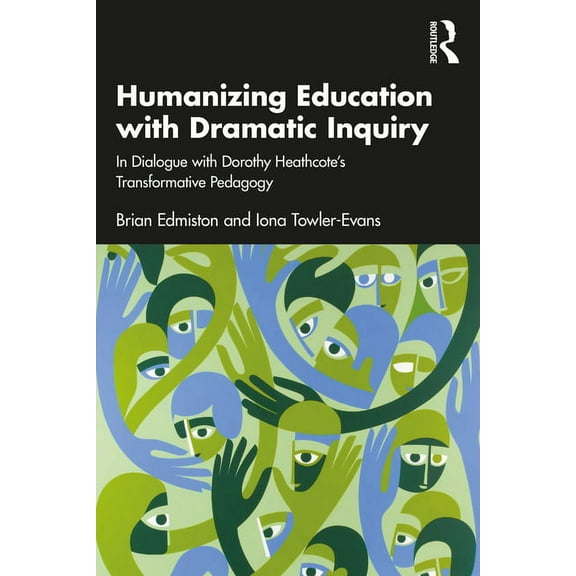Humanizing Education with Dramatic Inquiry: In Dialogue with Dorothy Heathcote's Transformative Pedagogy, (Paperback)