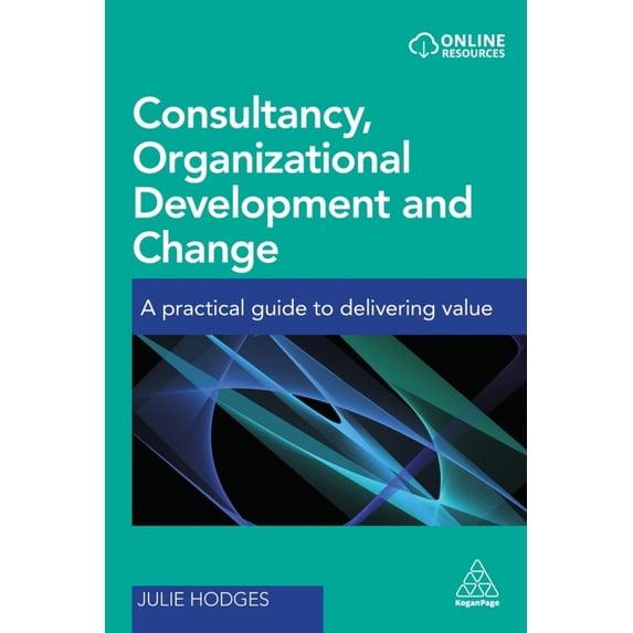 Pre-Owned Consultancy, Organizational Development and Change: A Practical Guide to Delivering Value (Paperback) 0749478632 9780749478636