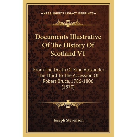 Documents Illustrative Of The History Of Scotland V1 : From The Death Of King Alexander The Third To The Accession Of Robert Bruce, 1786-1806 (1870) (Paperback)